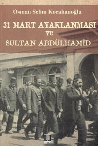 31 Mart Ayaklanması ve Sultan Abdülhamid Osman Selim Kocahanoğlu