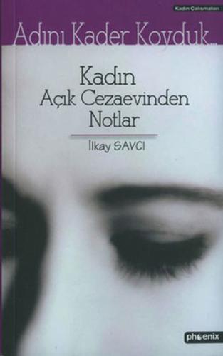 Adını Kader Koyduk... Kadın Açık Cezaevinden Notlar İlkay Savcı