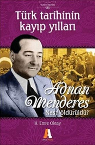 Adnan Menderes Nasıl Öldürüldü? Türk Tarihinin Kayıp Yılları H. Emre O