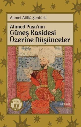 Ahmed Paşa’nın Güneş Kasidesi Üzerine Düşünceler Ahmet Atilla Şentürk