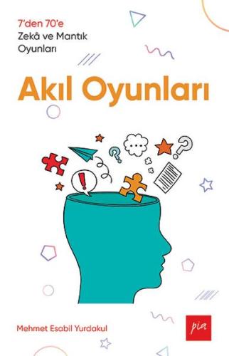 Akıl Oyunları - 7’den 70’e Zekâ ve Mantık Oyunları Mehmet Esabil Yurda