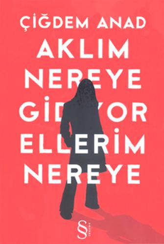 Aklım Nereye Gidiyor Ellerim Nereye %10 indirimli Çiğdem Anad