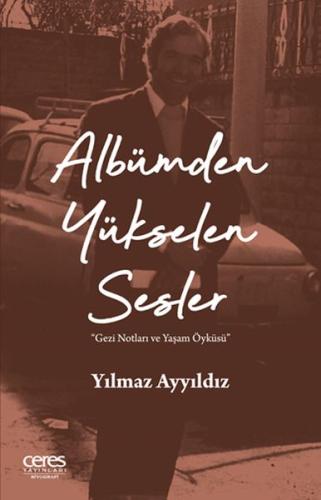 Albümden Yükselen Sesler - Gezi Notları ve Yaşam Öyküsü Yılmaz Ayyıldı