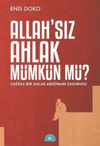 Allah'sız Ahlak Mümkün Mü? - Çağdaş Bir Ahlak Argümanı Savunusu Enis D