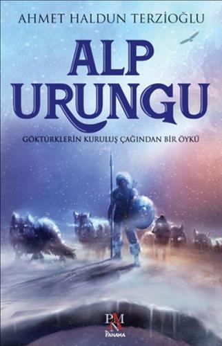 Alp Urungu - Göktürklerin Kuruluş Ça-ğından Bir Öykü Ahmet Haldun Terz