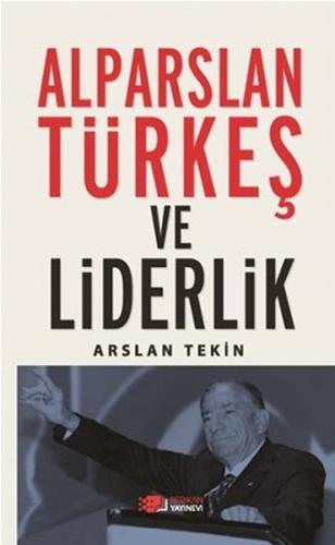 Alparslan Türkeş ve Liderlik %10 indirimli Arslan Tekin