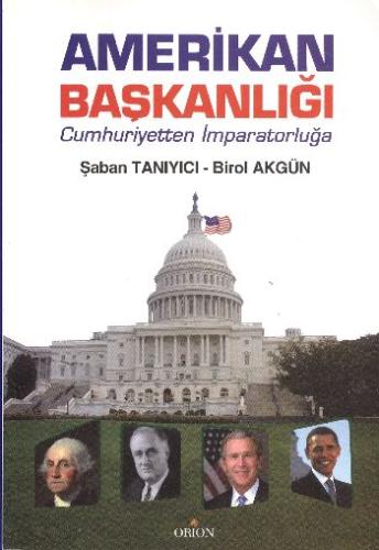 Amerikan Başkanlığı Cumhuriyetten İmparatorluğa Birol Akgün