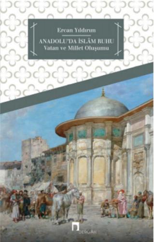 Anadolu'da İslam Ruhu Vatan ve Millet Oluşumu Ercan Yıldırım