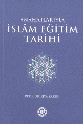 Anahatlarıyla İslam Eğitim Tarihi Ziya Kazıcı