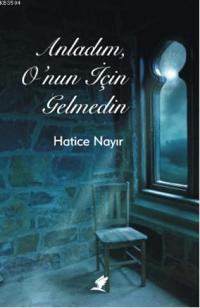 Anladım, O'nun İçin Gelmedin Hatice Nayır