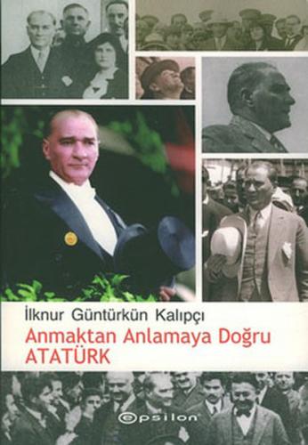 Anmaktan Anlamaya Doğru Atatürk %10 indirimli İlknur Güntürkün Kalıpçı