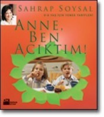 Anne Ben Acıktım : 0-6 Yaş İçin Yemek Tarifleri %10 indirimli Sahrap S