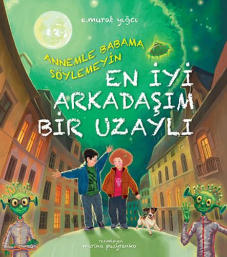 Annemle Babama Söylemeyin En İyi Arkadaşım Bir Uzaylı E. Murat Yığcı