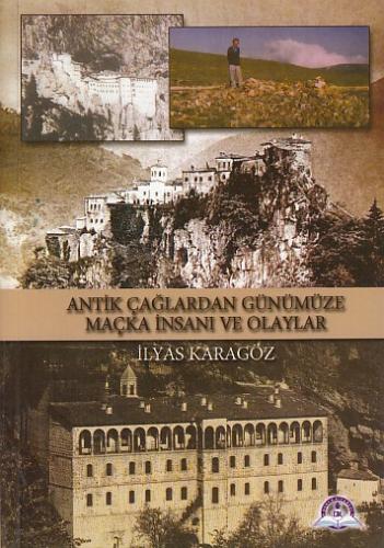 Antik Çağlardan Günümüze Maçka İnsanı ve Olayları İlyas Karagöz