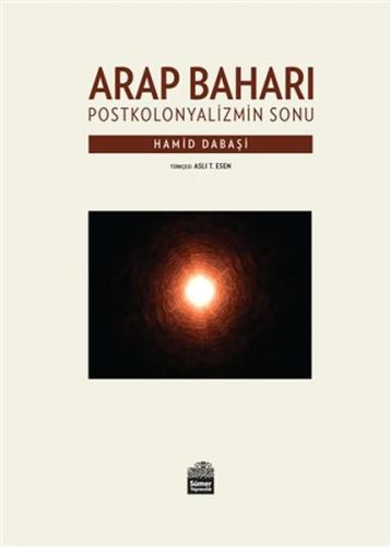 Arap Baharı - Postkoloniyalizmin Sonu Hamid Dabaşi