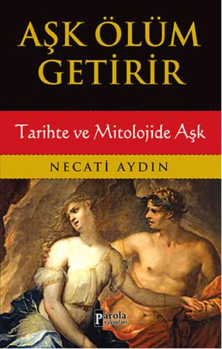 Aşk Ölüm Getirir / Tarihte ve Mitolojide Aşk %23 indirimli Necati Aydı