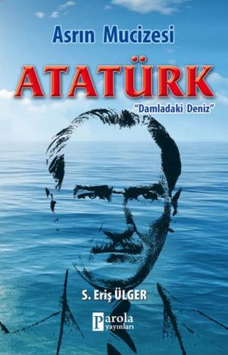 Asrın Mucizesi Atatürk - Damladaki Deniz %23 indirimli S. Eriş Ülger