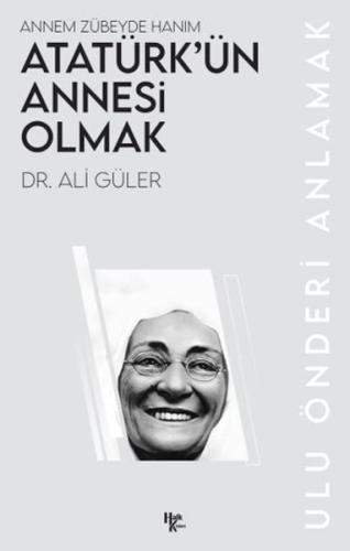 Atatürk’ün Annesi Olmak Ali Güler