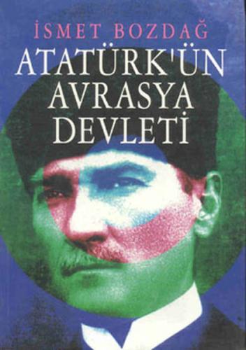 Atatürk’ün Avrasya Devleti İsmet Bozdağ