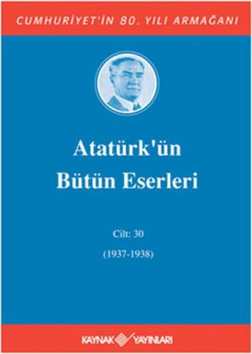 Atatürk’ün Bütün Eserleri Cilt: 30 (1937 - 1938) Mustafa Kemal Atatürk