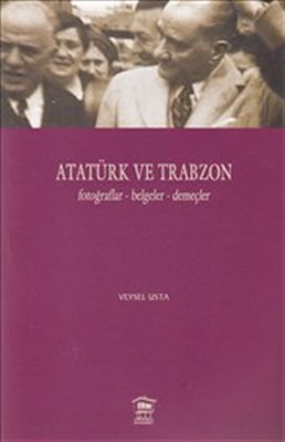 Atatürk ve Trabzon Fotoğraflar-Belgeler-Demeçler Veysel Usta