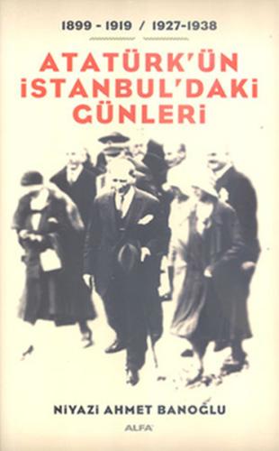 Atatürk'ün İstanbul'daki Günleri Niyazi Ahmet Banoğlu