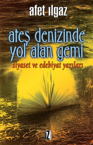 Ateş Denizinde Yol Alan Gemi Siyaset ve Edebiyat Yazıları %15 indiriml