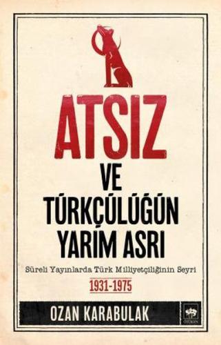 Atsız ve Türkçülüğün Yarım Asrı %19 indirimli Ozan Karabulak