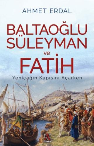 Baltaoğlu Süleyman ve Fatih Yeniçağ’ın Kapısını Açarken Ahmet Erdal