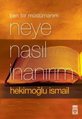 Ben Bir Müslüman'ım Neye Nasıl İnanırım? Hekimoğlu İsmail