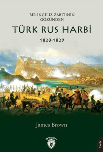 Bir İngiliz Zabitinin Gözünden Türk Rus Harbi 1828-1829 James Brown