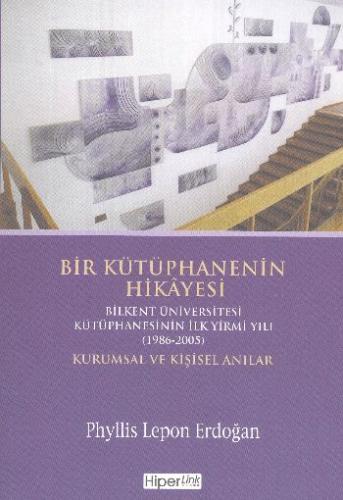 Bir Kütüphanenin Hikayesi Bilkent Üniversitesi Kütüphanesinin İlk Yirm