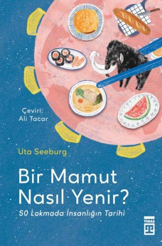 Bir Mamut Nasıl Yenir? & 50 Lokmada İnsanlığın Tarihi Uta Seeburg