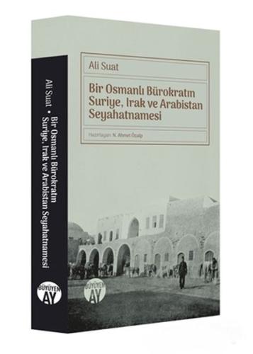 Bir Osmanlı Bürokratın Suriye, Irak ve Arabistan Seyahatnamesi Ali Sua