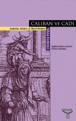 Caliban ve Cadı Kadınlar, Beden ve İlksel Birikim Silvia Federici