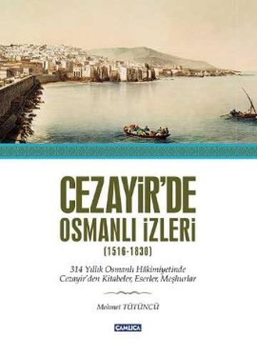 Cezayir'de Osmanlı İzleri (1516-1830) Mümtaz Mehmet Tütüncü