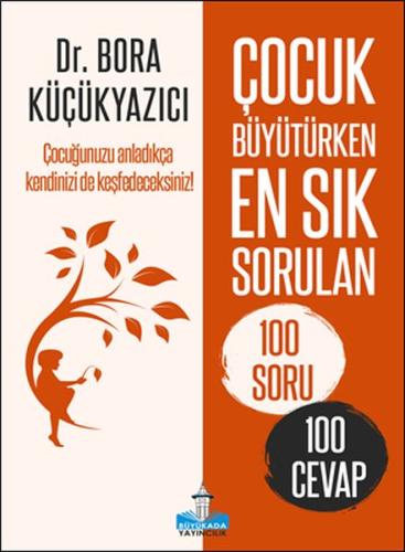 Çocuk Büyütürken En Sık Sorulan 100 Soru ve 100 Cevap Bora Küçükyazıcı