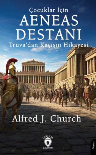 Çocuklar İçin Aeneas Destanı Truva’dan Kaçışın Hikayesi Alfred J. Chur