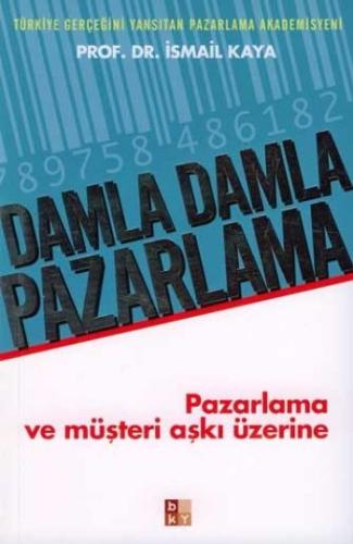 Damla Damla Pazarlama: Pazarlama ve Müşteri Aşkı Üzerine İsmail Kaya