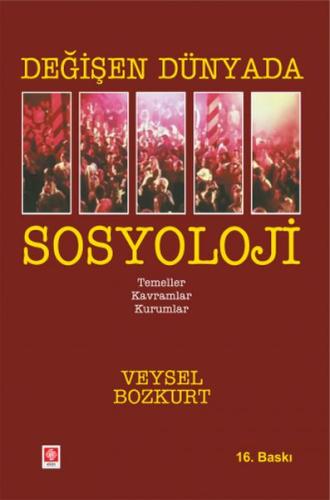 Değişen Dünyada Sosyoloji - Temeller-Kavramlar-Kurumlar Veysel Bozkurt