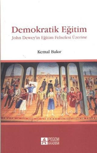 Demokratik Eğitim - John Dewey'in Eğitim Felsefesi Üzerine Kemal Bakır