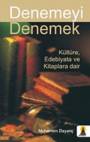 Denemeyi Denemek Kültüre, Edebiyata ve Kitaplara Dair Muharrem Dayanç