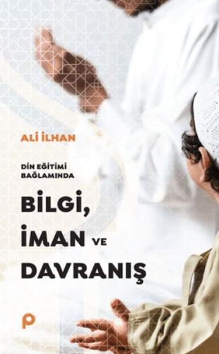 Din Eğitimi Bağlamında Bilgi, İman ve Davranış Ali İlhansayın