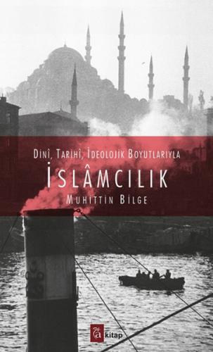 Dini, Tarihi, İdeolojik Boyutlarıyla İslamcılık Muhittin Bilge