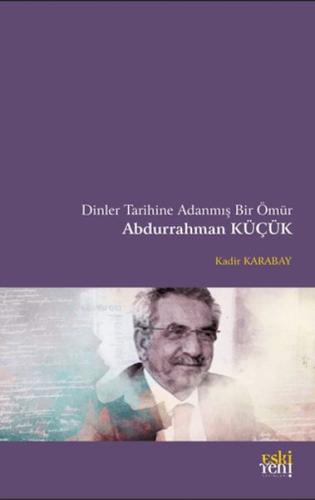 Dinler Tarihine Adanmış Bir Ömür Abdurrahman Küçük %15 indirimli Kadir