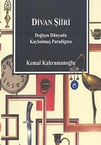 Divan Şiiri Değişen Dünyada Kaybolmuş Paradigma %23 indirimli Kemal Ka