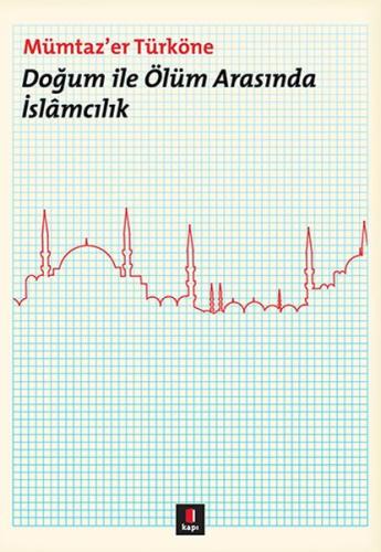 Doğum ile Ölüm Arasında İslamcılık %10 indirimli Mümtazer Türköne