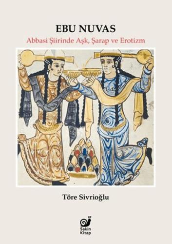 Ebu Nuvas Abbasi Şiirinde Aşk, Şarap ve Erotizm Töre Sivrioğlu