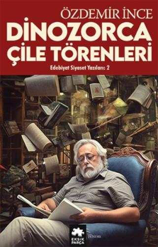 Edebiyat ve Siyaset Yazıları:2 Dinozorca, Çile Törenleri %20 indirimli