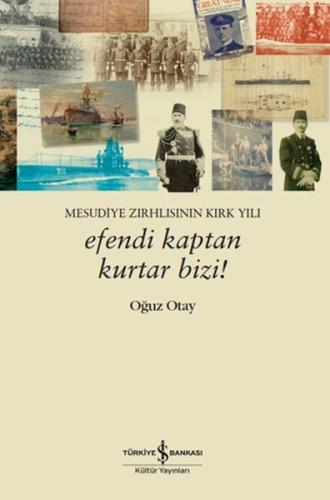 Efendi Kaptan Kurtar Bizi! Mesudiye Zırhlısının Kırk Yılı Oğuz Otay